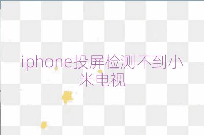 iphone投屏檢測不到小米電視