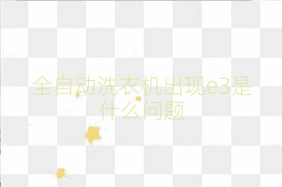 全自動洗衣機出現e3是什么問題