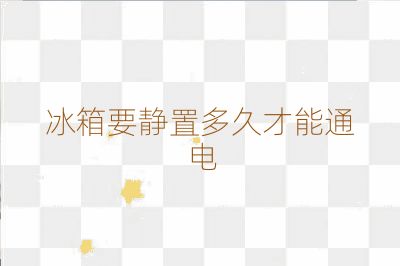 冰箱要靜置多久才能通電