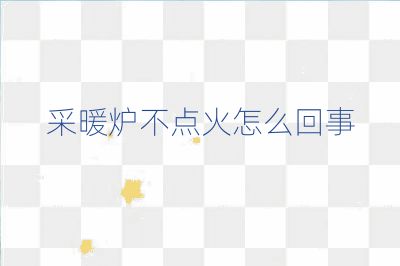 采暖爐不點火怎么回事