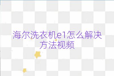 海爾洗衣機e1怎么解決方法視頻