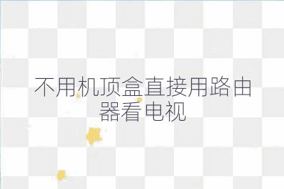 不用機(jī)頂盒直接用路由器看電視
