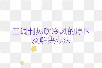 空調(diào)制熱吹冷風(fēng)的原因及解決辦法