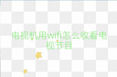 電視機用wifi怎么收看電視節(jié)目