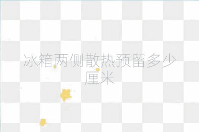 冰箱兩側散熱預留多少厘米