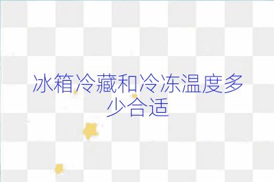 冰箱冷藏和冷凍溫度多少合適