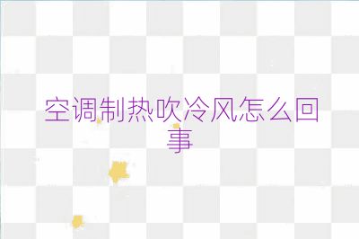 空調制熱吹冷風怎么回事