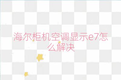 海爾柜機空調(diào)顯示e7怎么解決