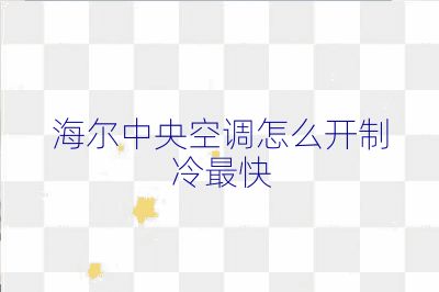 海爾中央空調怎么開制冷最快