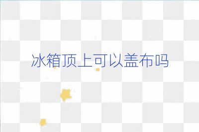 冰箱頂上可以蓋布嗎