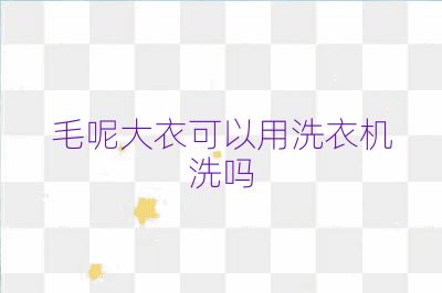 毛呢大衣可以用洗衣機洗嗎