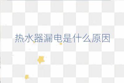 熱水器漏電是什么原因