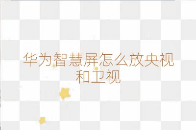 華為智慧屏怎么放央視和衛視