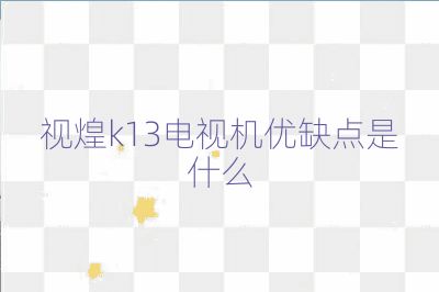 視煌k13電視機優缺點是什么