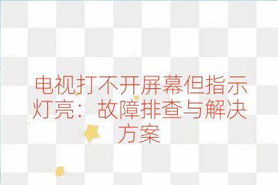 電視打不開屏幕但指示燈亮：故障排查與解決方案