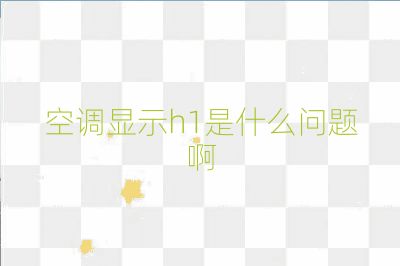 空調顯示h1是什么問題啊