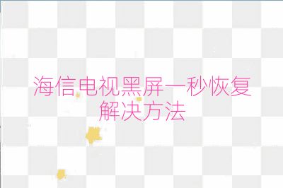 海信電視黑屏一秒恢復解決方法