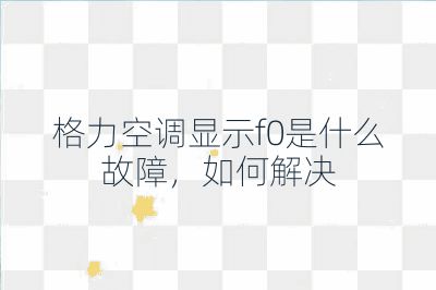 格力空調(diào)顯示f0是什么故障，如何解決