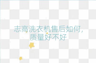 志高洗衣機售后如何,質量好不好
