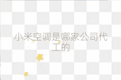 小米空調是哪家公司代工的