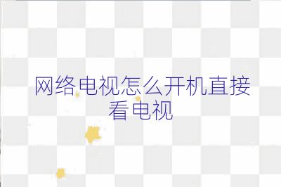 網絡電視怎么開機直接看電視
