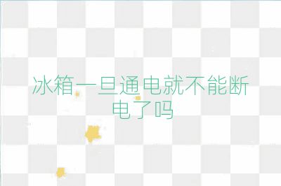 冰箱一旦通電就不能斷電了嗎
