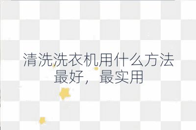 清洗洗衣機用什么方法最好,最實用