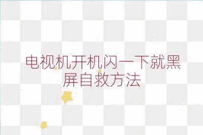 電視機開機閃一下就黑屏自救方法