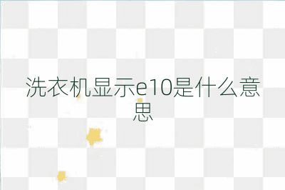 洗衣機顯示e10是什么意思