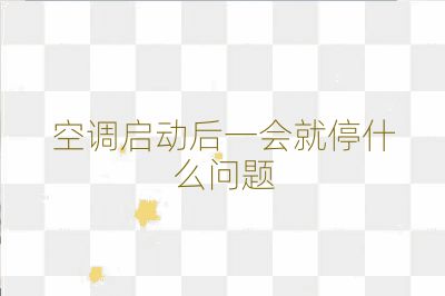 空調啟動后一會就停什么問題