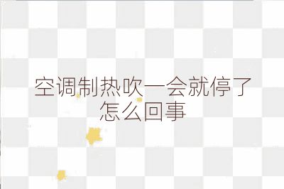 空調制熱吹一會就停了怎么回事