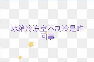 冰箱冷凍室不制冷是咋回事