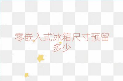 零嵌入式冰箱尺寸預留多少