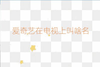 愛奇藝在電視上叫啥名