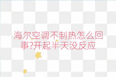 海爾空調(diào)不制熱怎么回事?開起半天沒反應(yīng)
