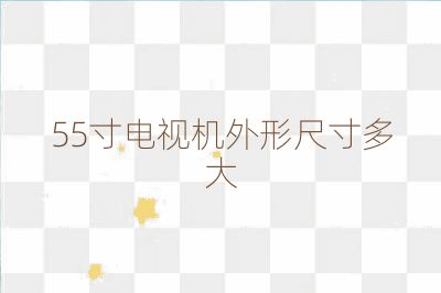 55寸電視機外形尺寸多大