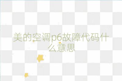 美的空調p6故障代碼什么意思