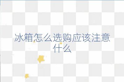 冰箱怎么選購應該注意什么