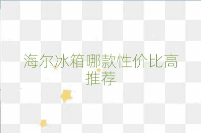 海爾冰箱哪款性?xún)r(jià)比高推薦