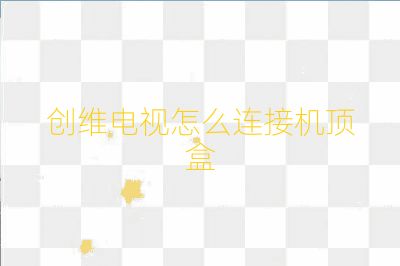 創維電視怎么連接機頂盒