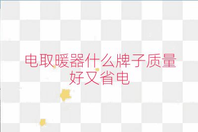 電取暖器什么牌子質(zhì)量好又省電